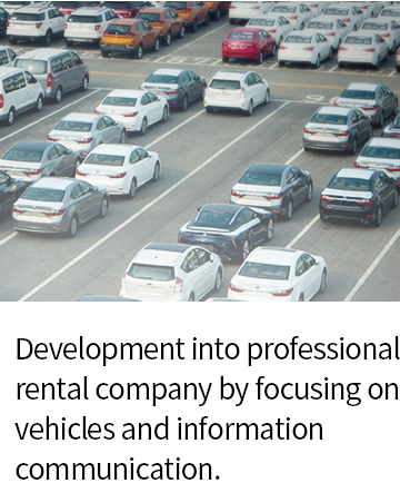 Development into professional rental company by focusing on vehicles and information communication.